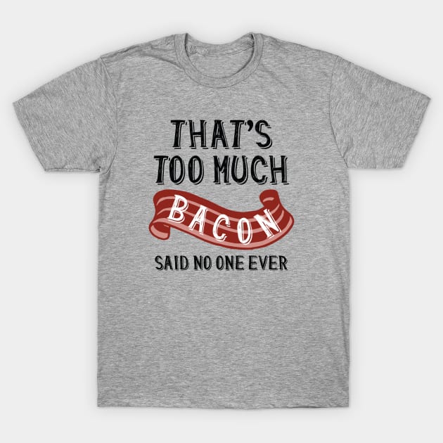 That’s Too Much Bacon T-Shirt by LuckyFoxDesigns